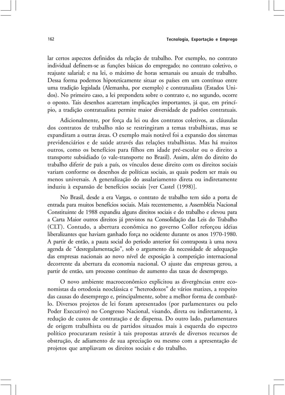 Dessa forma podemos hipoteticamente situar os países em um contínuo entre uma tradição legislada (Alemanha, por exemplo) e contratualista (Estados Unidos).