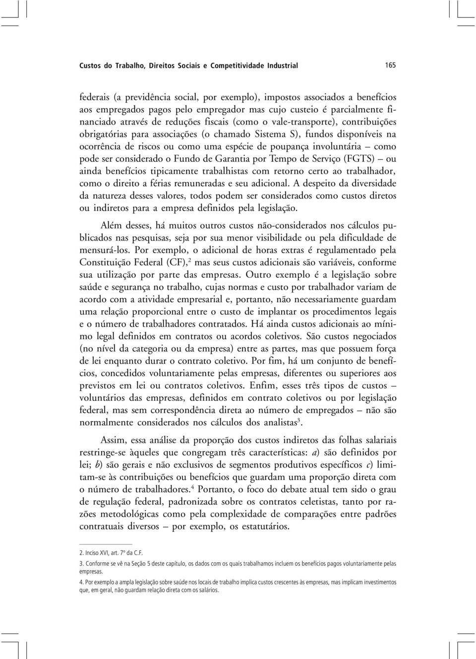 ou como uma espécie de poupança involuntária como pode ser considerado o Fundo de Garantia por Tempo de Serviço (FGTS) ou ainda benefícios tipicamente trabalhistas com retorno certo ao trabalhador,