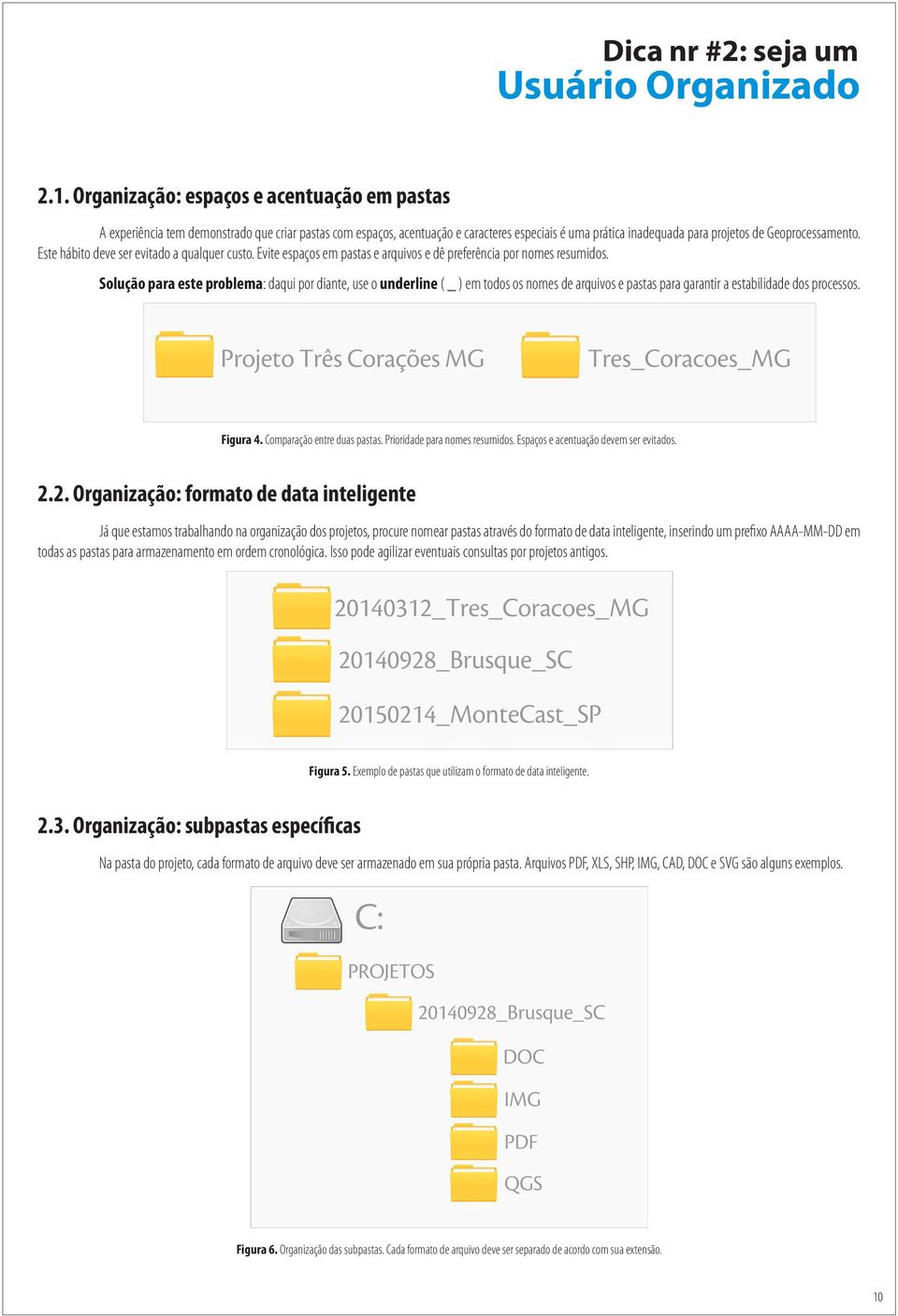 Este hábito deve ser evitado a qualquer custo. Evite espaços em pastas e arquivos e dê preferência por nomes resumidos.