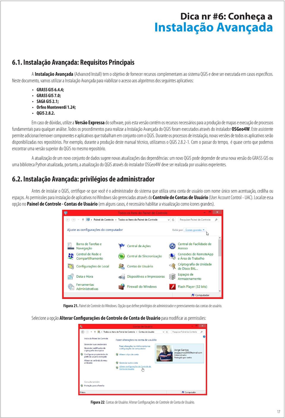 Neste documento, vamos utilizar a Instalação Avançada para viabilizar o acesso aos algoritmos dos seguintes aplicativos: GRASS GIS 6.4.4; GRASS GIS 7.0; SAGA GIS 2.1; Orfeo Monteverdi 1.24; QGIS 2.8.