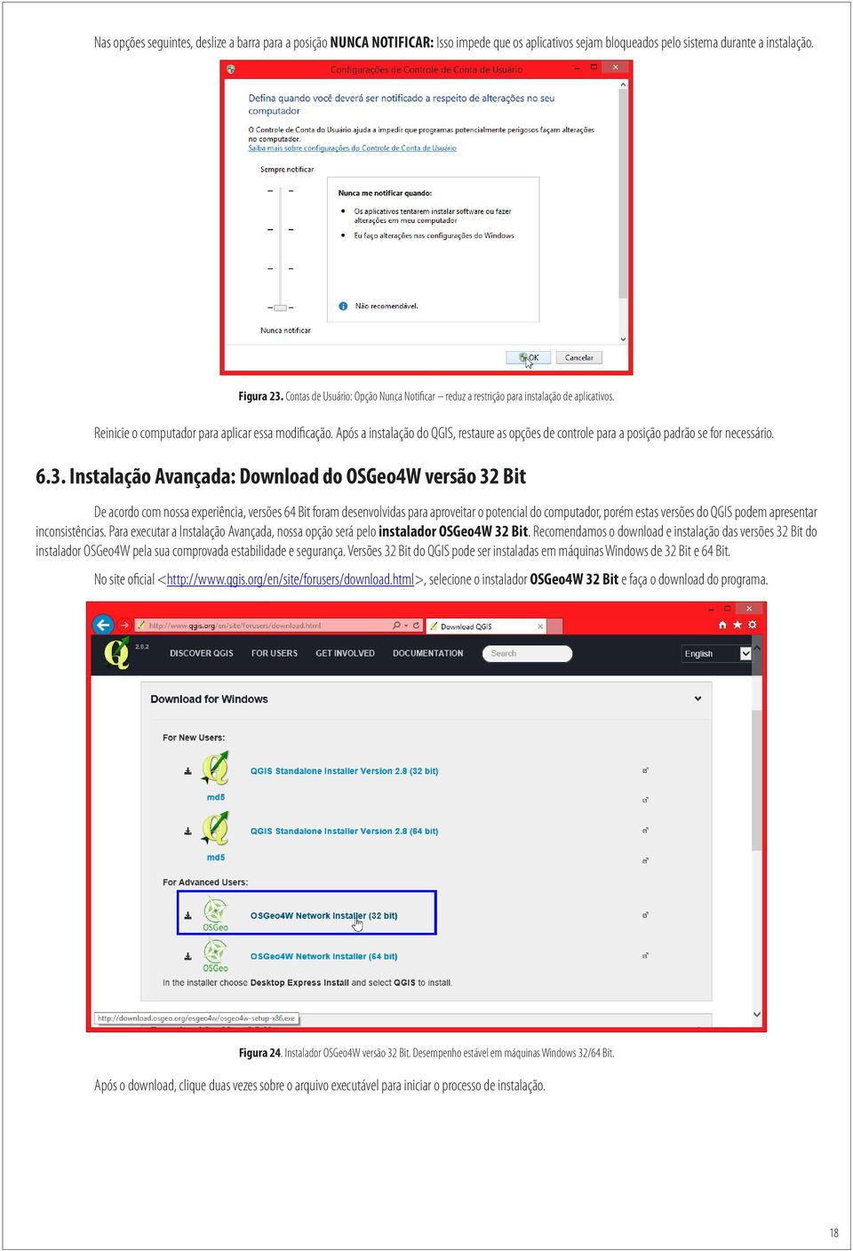 Após a instalação do QGIS, restaure as opções de controle para a posição padrão se for necessário. 6.3.