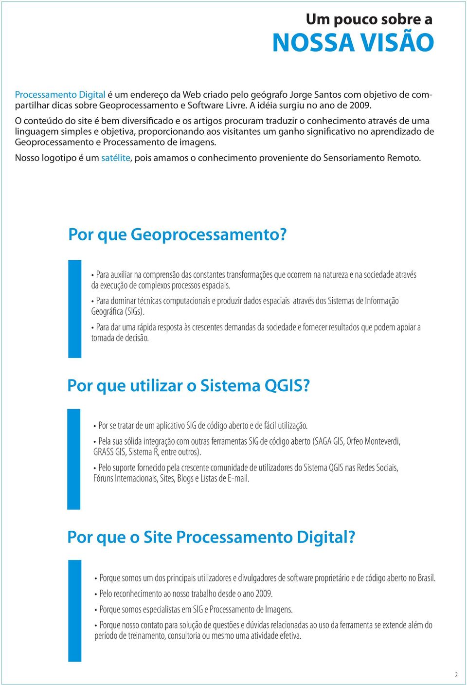 O conteúdo do site é bem diversificado e os artigos procuram traduzir o conhecimento através de uma linguagem simples e objetiva, proporcionando aos visitantes um ganho significativo no aprendizado