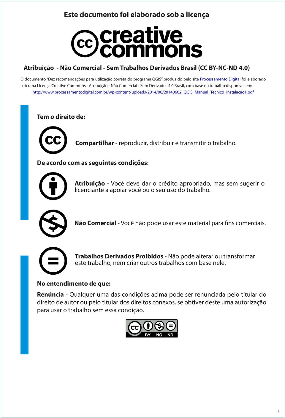 Derivados 4.0 Brasil, com base no trabalho disponível em: http://www.processamentodigital.com.br/wp-content/uploads/2014/06/20140602_qgis_manual_tecnico_instalacao1.