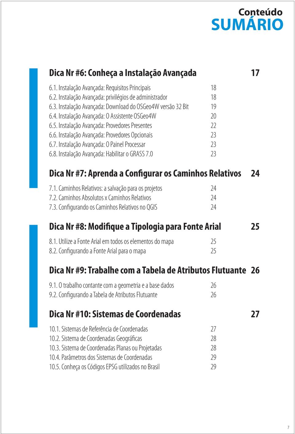 7. Instalação Avançada: O Painel Processar 23 6.8. Instalação Avançada: Habilitar o GRASS 7.0 23 Dica Nr #7: Aprenda a Configurar os Caminhos Relativos 24 7.1.