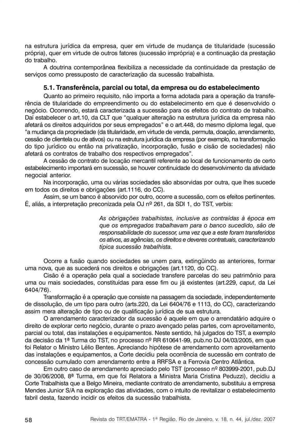 Transferência, parcial ou total, da empresa ou do estabelecimento Quanto ao primeiro requisito, não importa a forma adotada para a operação da transferência de titularidade do empreendimento ou do