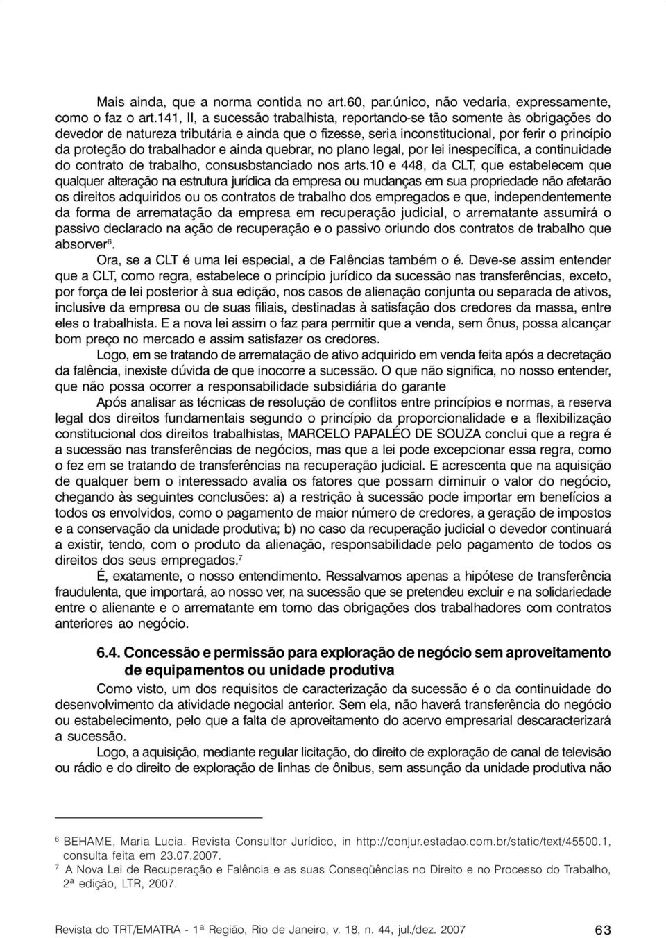 trabalhador e ainda quebrar, no plano legal, por lei inespecífica, a continuidade do contrato de trabalho, consusbstanciado nos arts.