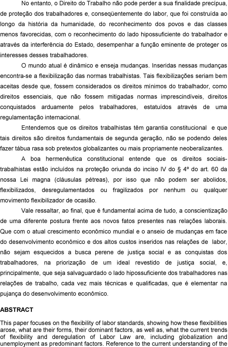 os interesses desses trabalhadores. O mundo atual é dinâmico e enseja mudanças. Inseridas nessas mudanças encontra-se a flexibilização das normas trabalhistas.