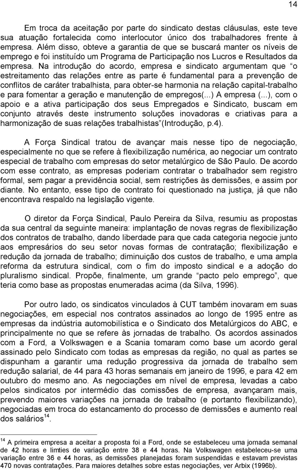 Na introdução do acordo, empresa e sindicato argumentam que o estreitamento das relações entre as parte é fundamental para a prevenção de conflitos de caráter trabalhista, para obter-se harmonia na