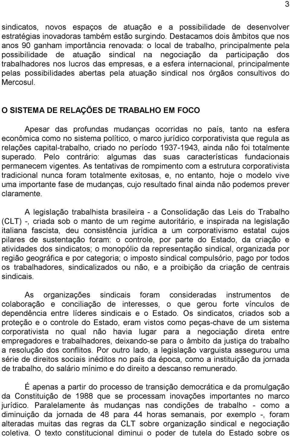 lucros das empresas, e a esfera internacional, principalmente pelas possibilidades abertas pela atuação sindical nos órgãos consultivos do Mercosul.