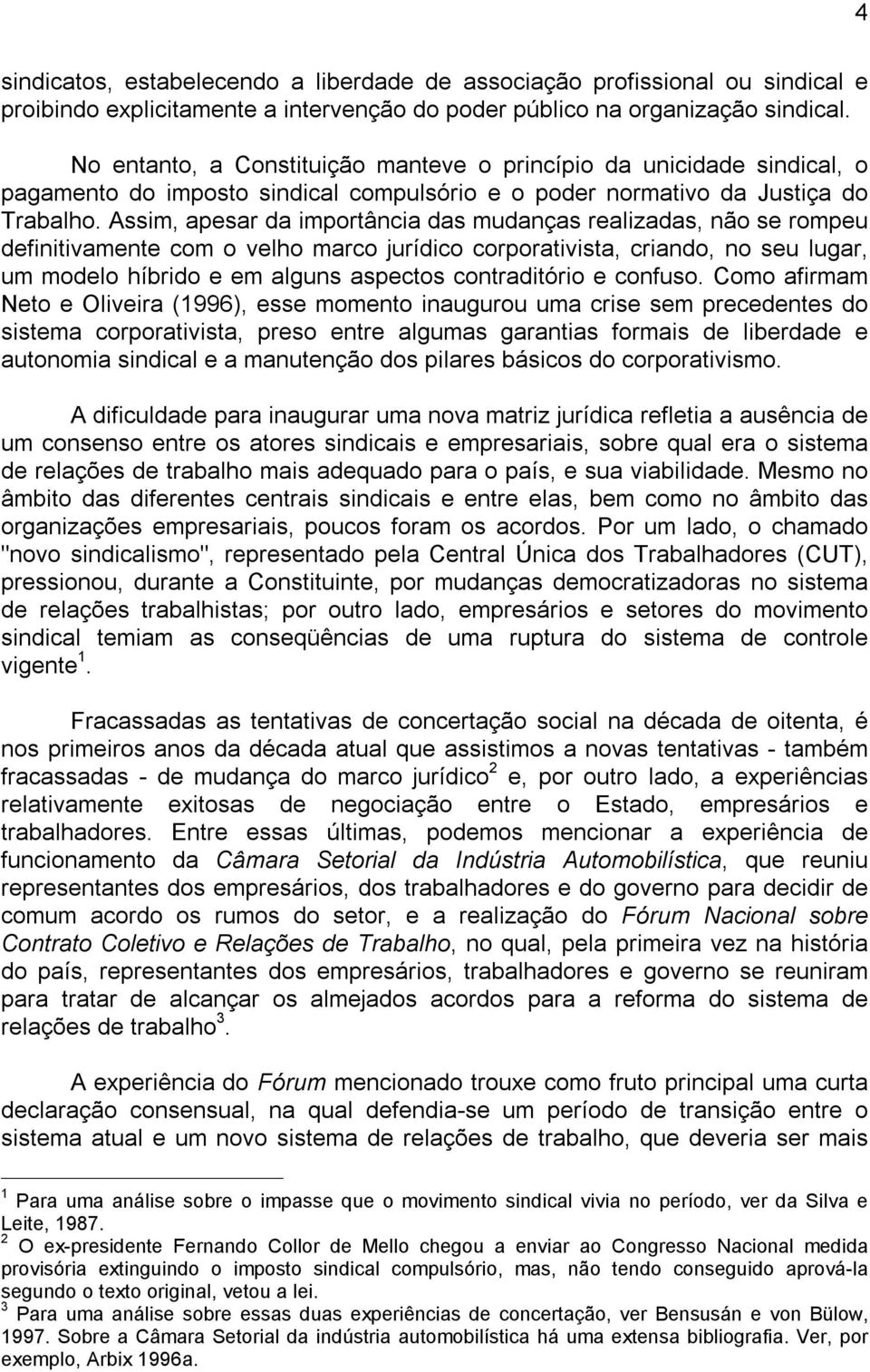 Assim, apesar da importância das mudanças realizadas, não se rompeu definitivamente com o velho marco jurídico corporativista, criando, no seu lugar, um modelo híbrido e em alguns aspectos