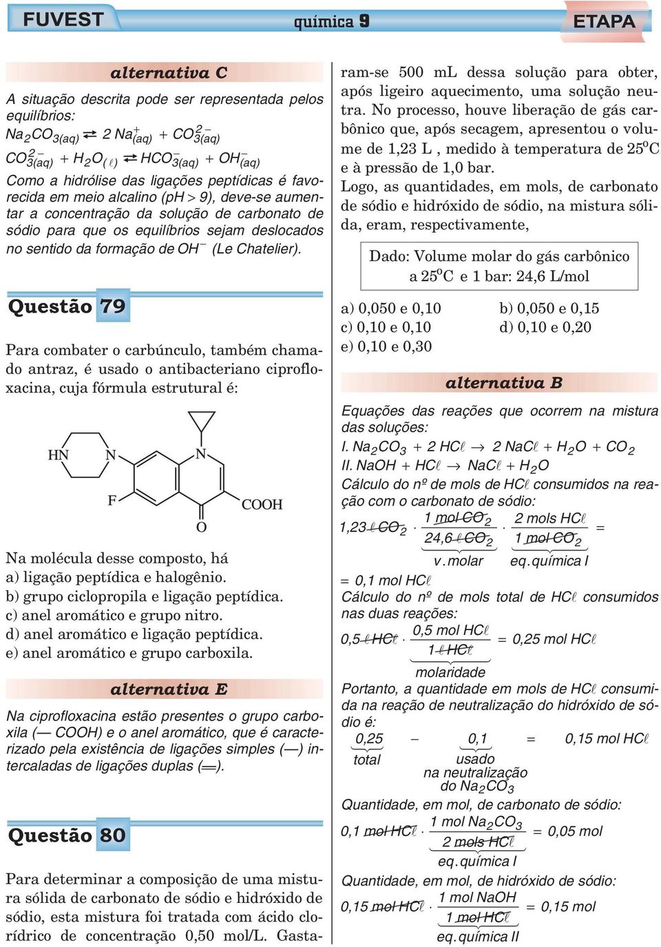 Questão 79 Para combater o carbúnculo, também chamado antraz, é usado o antibacteriano ciprofloxacina, cuja fórmula estrutural é: Na molécula desse composto, há a) ligação peptídica e halogênio.