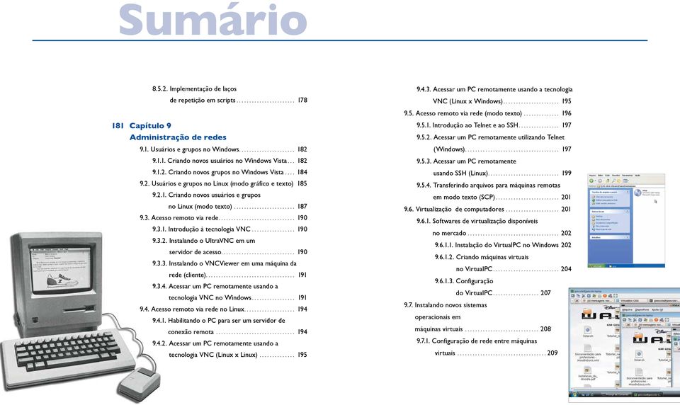 3. Acesso remoto via rede.............................. 190 9.3.1. Introdução à tecnologia VNC................. 190 9.3.2. Instalando o UltraVNC em um servidor de acesso............................. 190 9.3.3. Instalando o VNCViewer em uma máquina da rede (cliente).