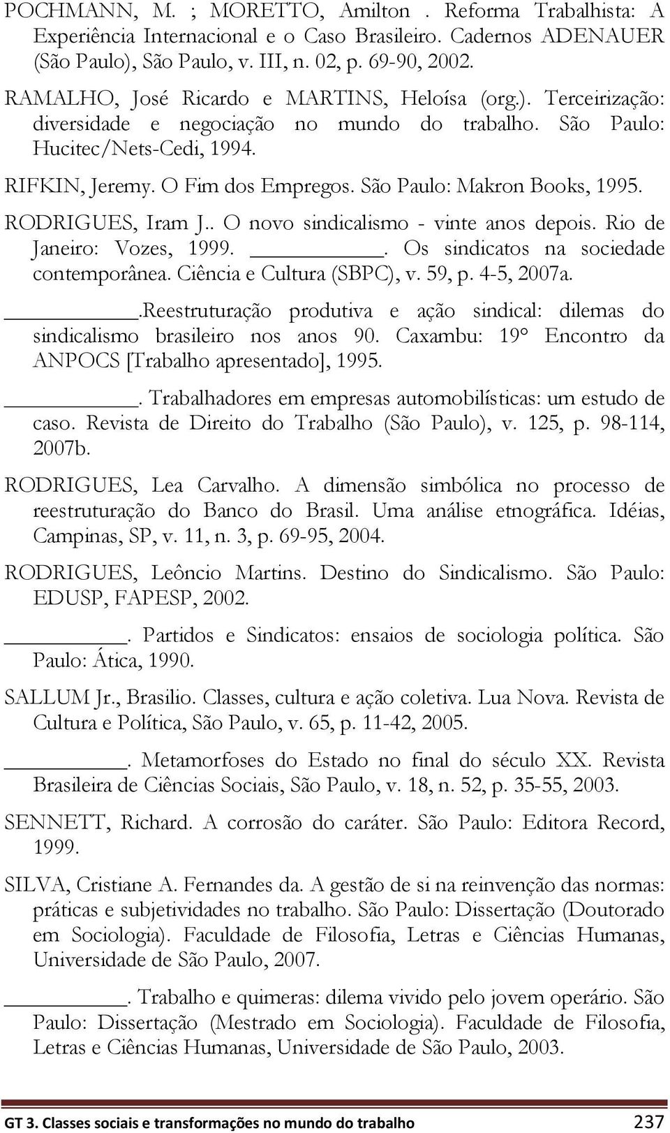 São Paulo: Makron Books, 1995. RODRIGUES, Iram J.. O novo sindicalismo - vinte anos depois. Rio de Janeiro: Vozes, 1999.. Os sindicatos na sociedade contemporânea. Ciência e Cultura (SBPC), v. 59, p.