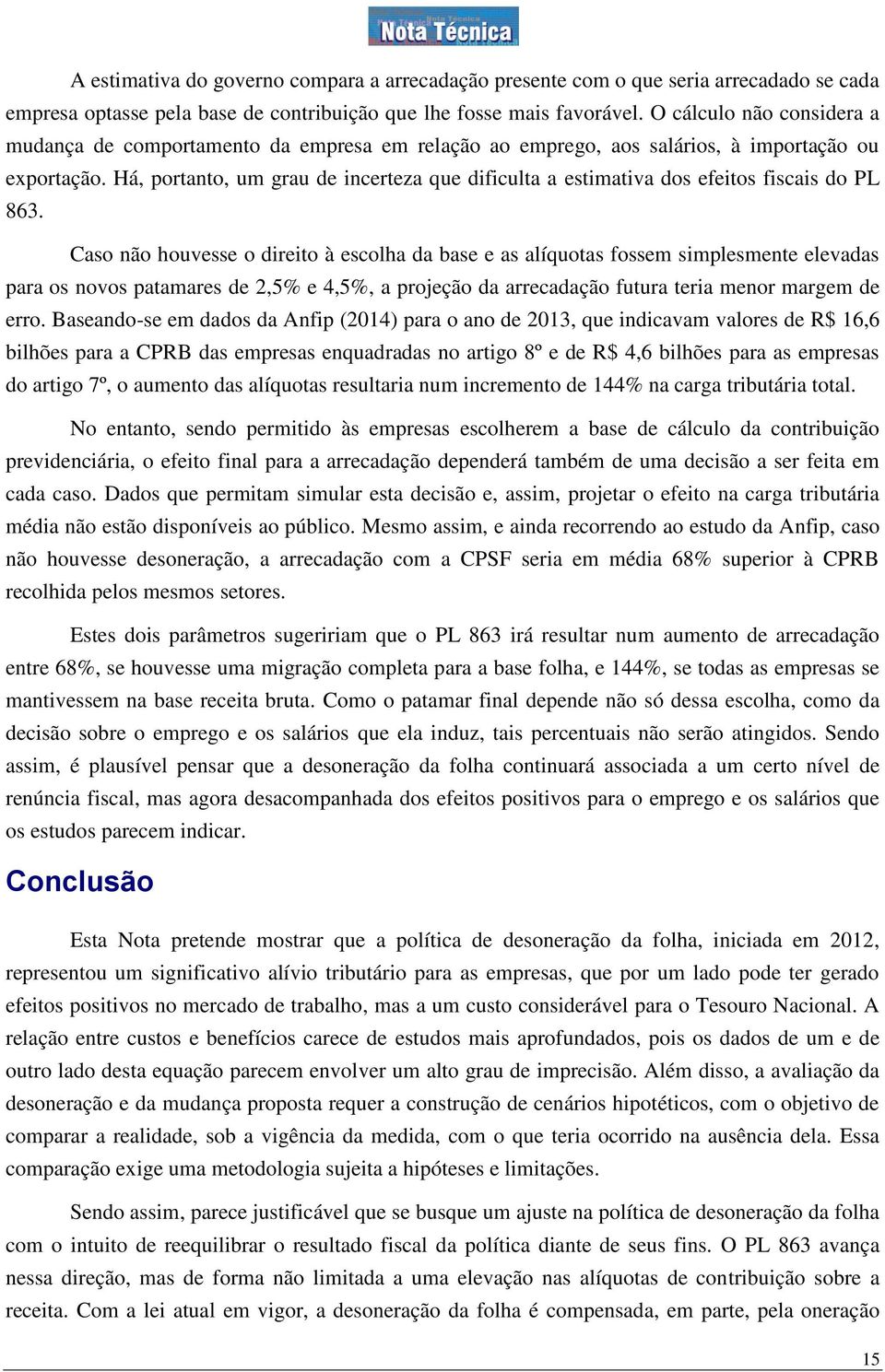 Há, portanto, um grau de incerteza que dificulta a estimativa dos efeitos fiscais do PL 863.