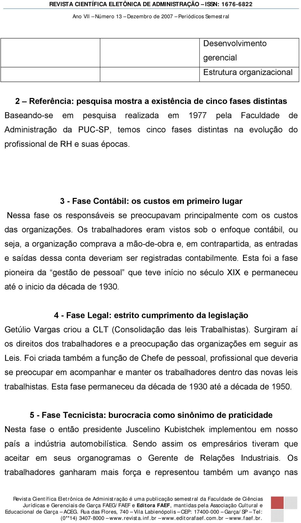 3 - Fase Contábil: os custos em primeiro lugar Nessa fase os responsáveis se preocupavam principalmente com os custos das organizações.