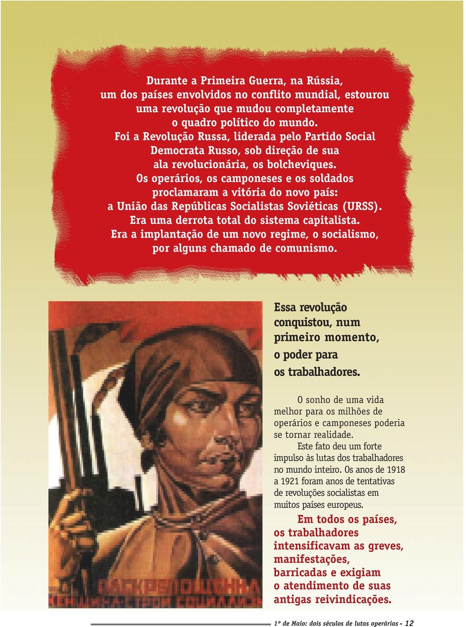 Os operários, os camponeses e os soldados proclamaram a vitória do novo país: a União das Repúblicas Socialistas Soviéticas (URSS). Era uma derrota total do sistema capitalista.