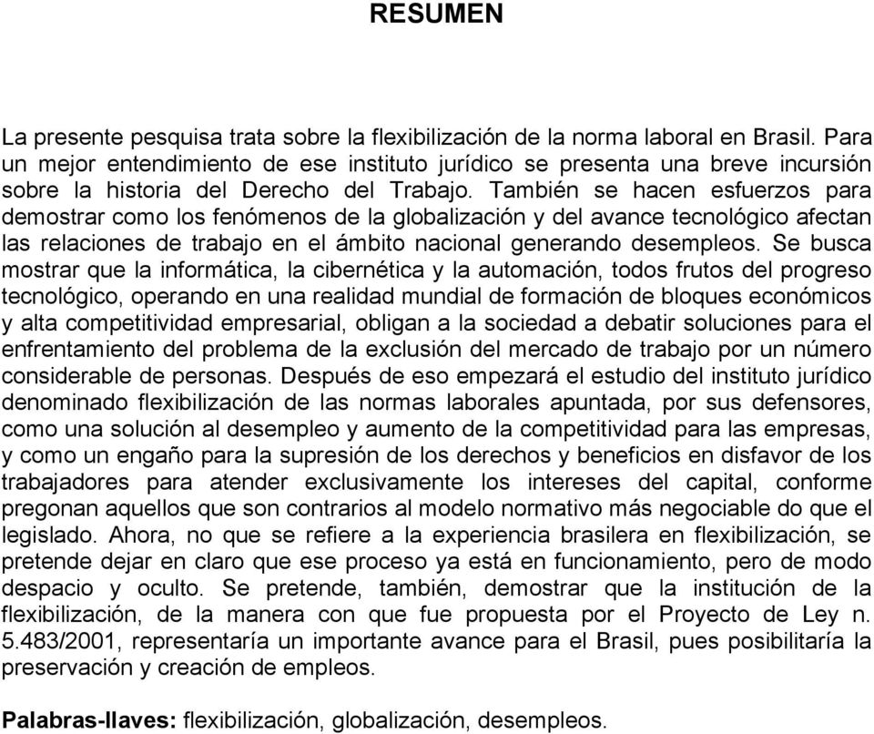 También se hacen esfuerzos para demostrar como los fenómenos de la globalización y del avance tecnológico afectan las relaciones de trabajo en el ámbito nacional generando desempleos.