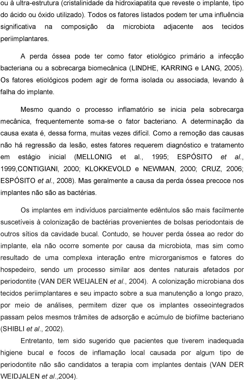 A perda óssea pode ter como fator etiológico primário a infecção bacteriana ou a sobrecarga biomecânica (LINDHE, KARRING e LANG, 2005).