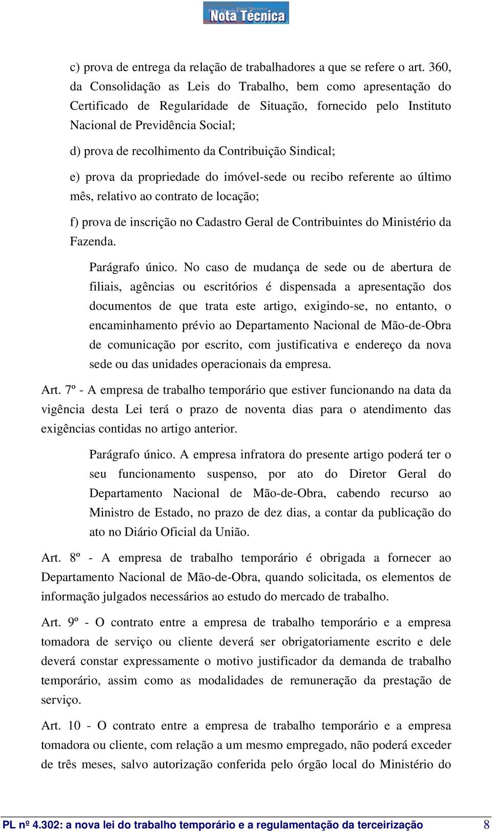 Contribuição Sindical; e) prova da propriedade do imóvel-sede ou recibo referente ao último mês, relativo ao contrato de locação; f) prova de inscrição no Cadastro Geral de Contribuintes do