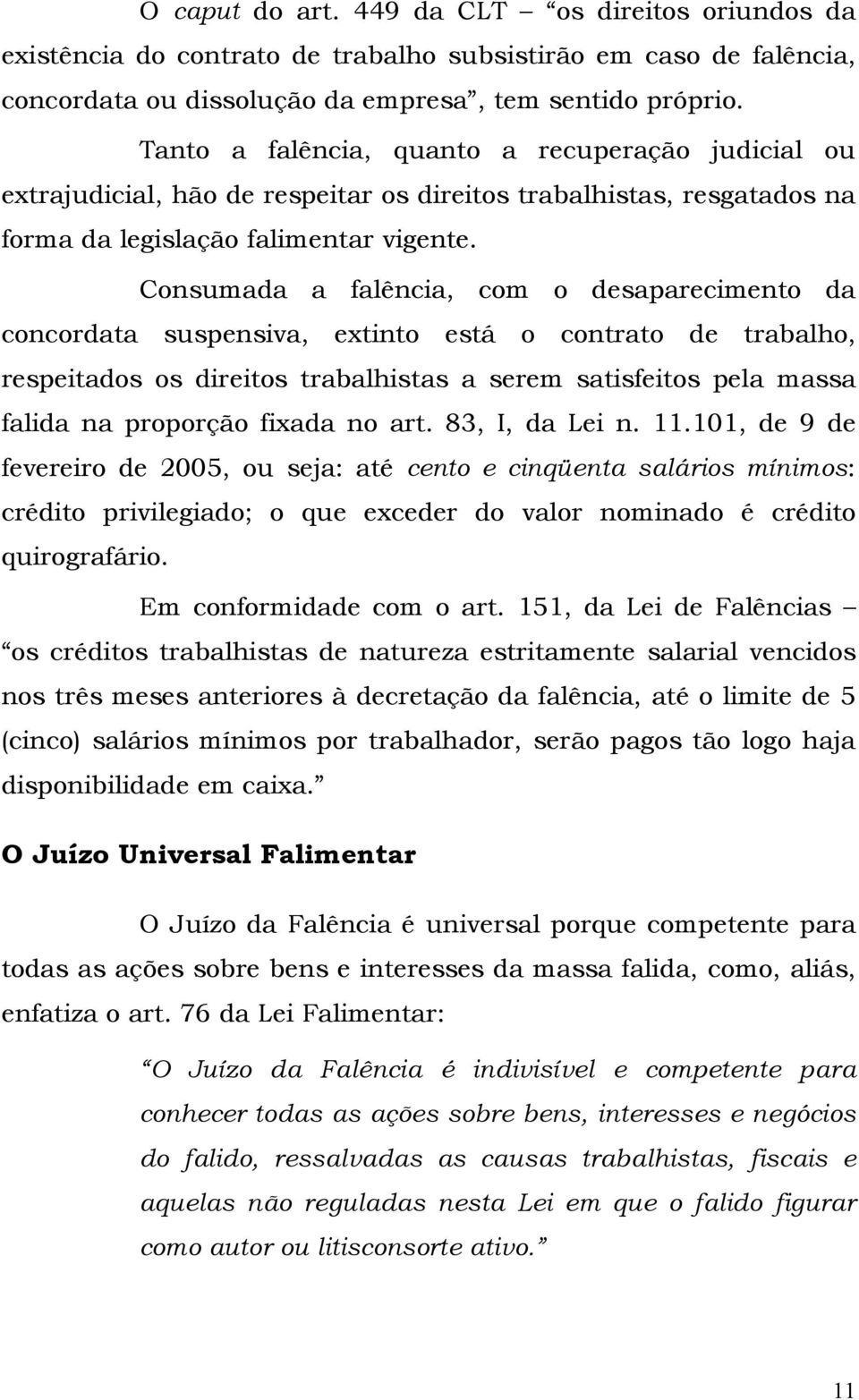 Consumada a falência, com o desaparecimento da concordata suspensiva, extinto está o contrato de trabalho, respeitados os direitos trabalhistas a serem satisfeitos pela massa falida na proporção