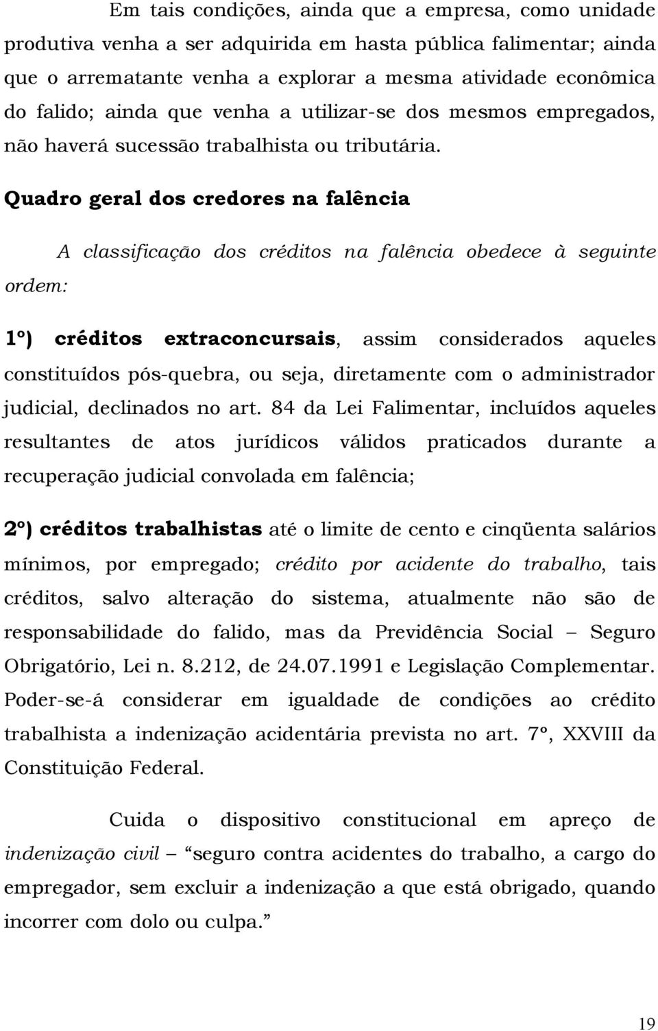 Quadro geral dos credores na falência A classificação dos créditos na falência obedece à seguinte ordem: 1º) créditos extraconcursais, assim considerados aqueles constituídos pós-quebra, ou seja,