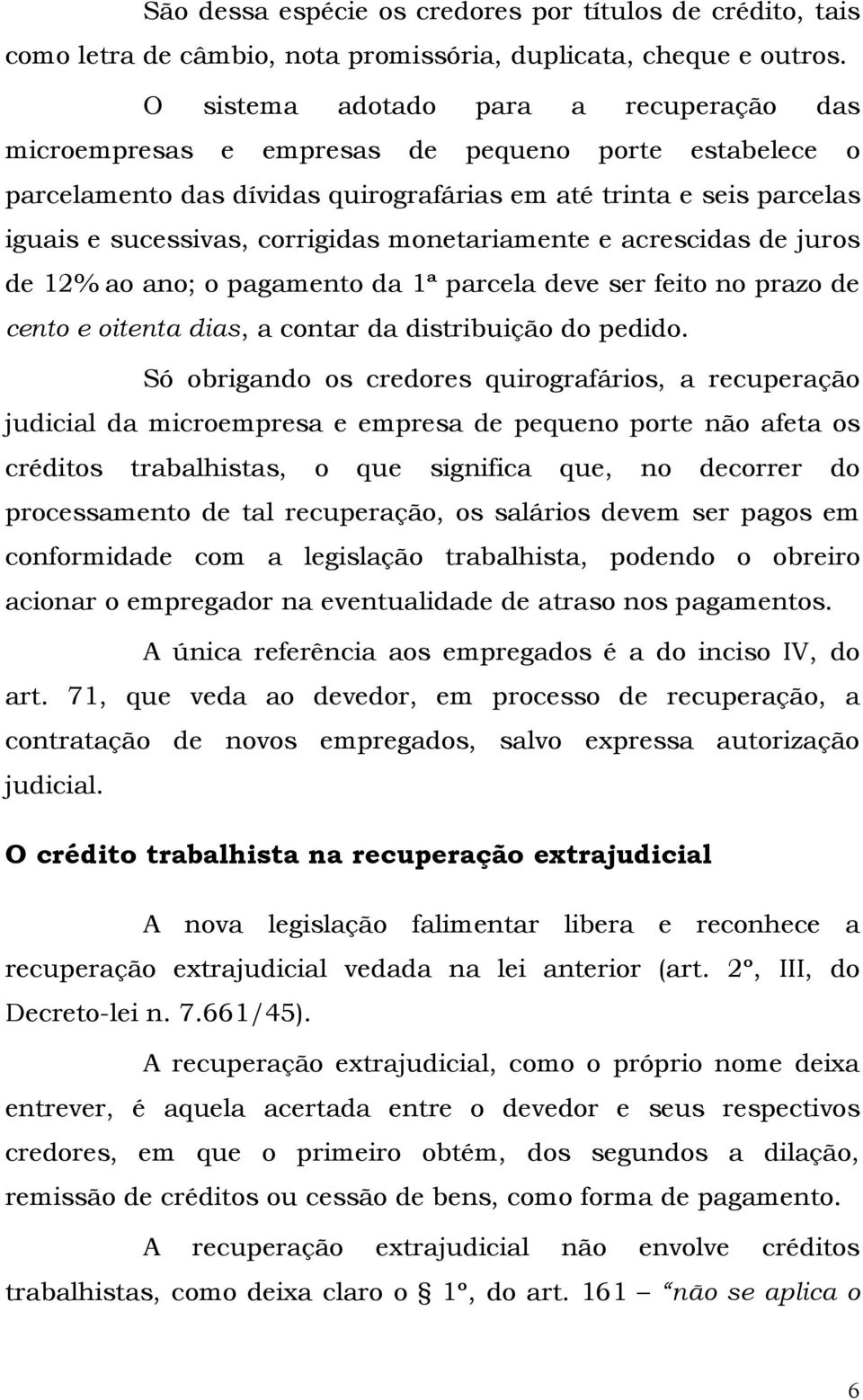 monetariamente e acrescidas de juros de 12% ao ano; o pagamento da 1ª parcela deve ser feito no prazo de cento e oitenta dias, a contar da distribuição do pedido.