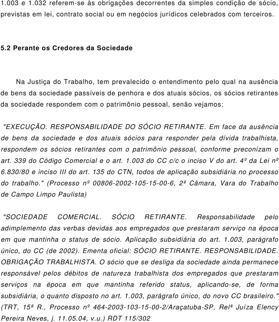 sociedade respondem com o patrimônio pessoal, senão vejamos: "EXECUÇÃO. RESPONSABILIDADE DO SÓCIO RETIRANTE.