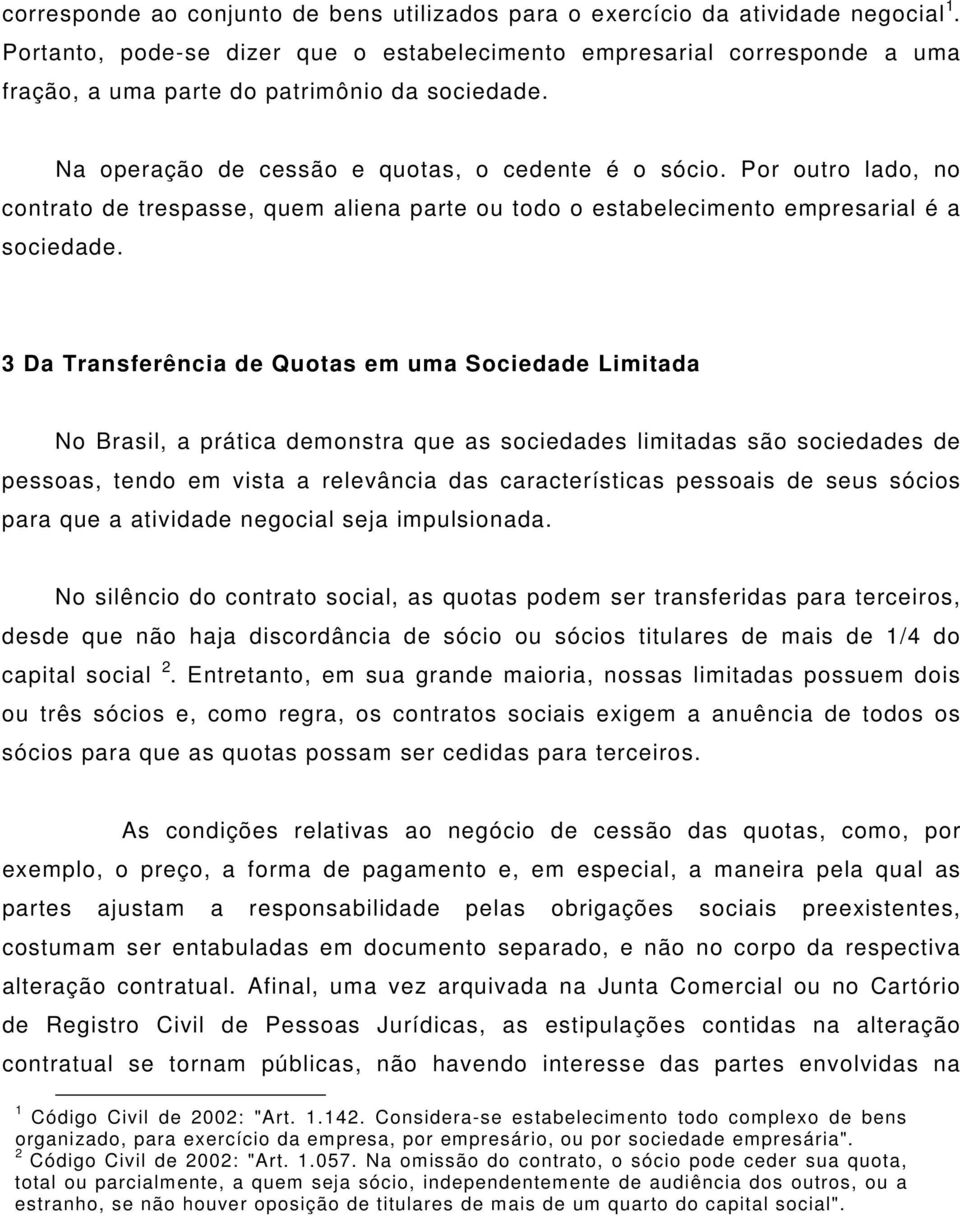 Por outro lado, no contrato de trespasse, quem aliena parte ou todo o estabelecimento empresarial é a sociedade.