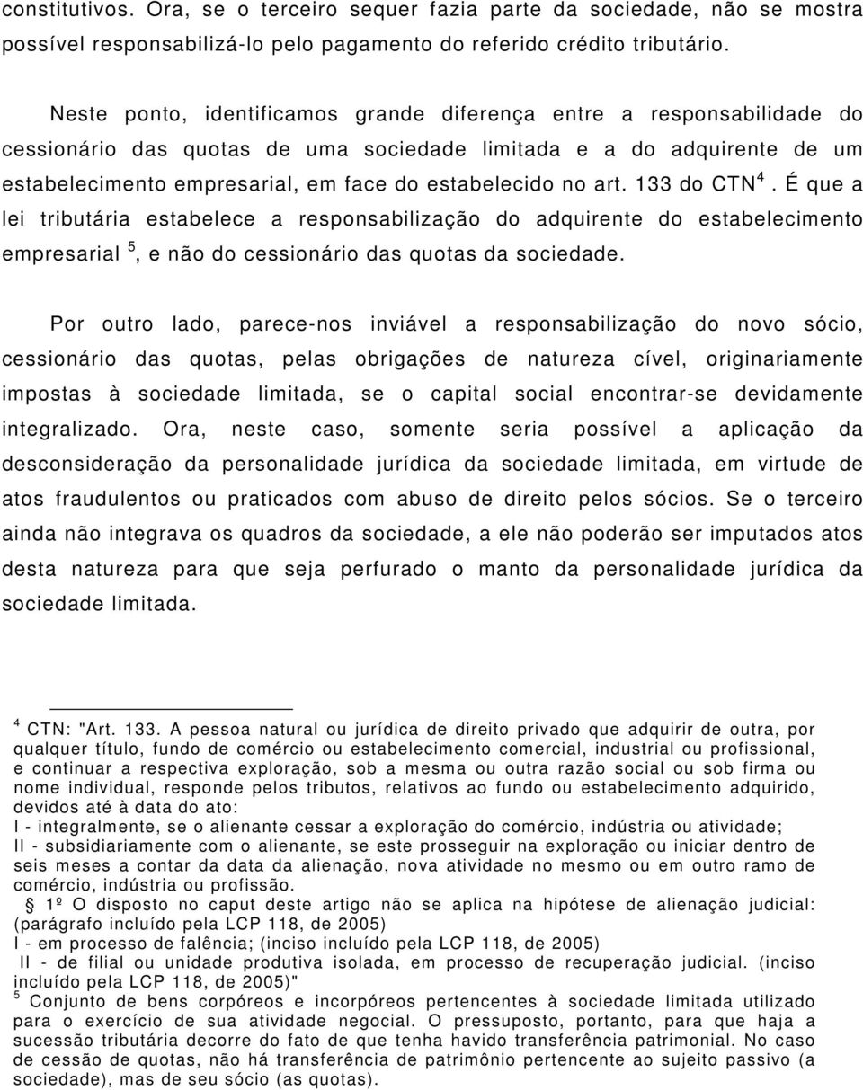 no art. 133 do CTN 4. É que a lei tributária estabelece a responsabilização do adquirente do estabelecimento empresarial 5, e não do cessionário das quotas da sociedade.