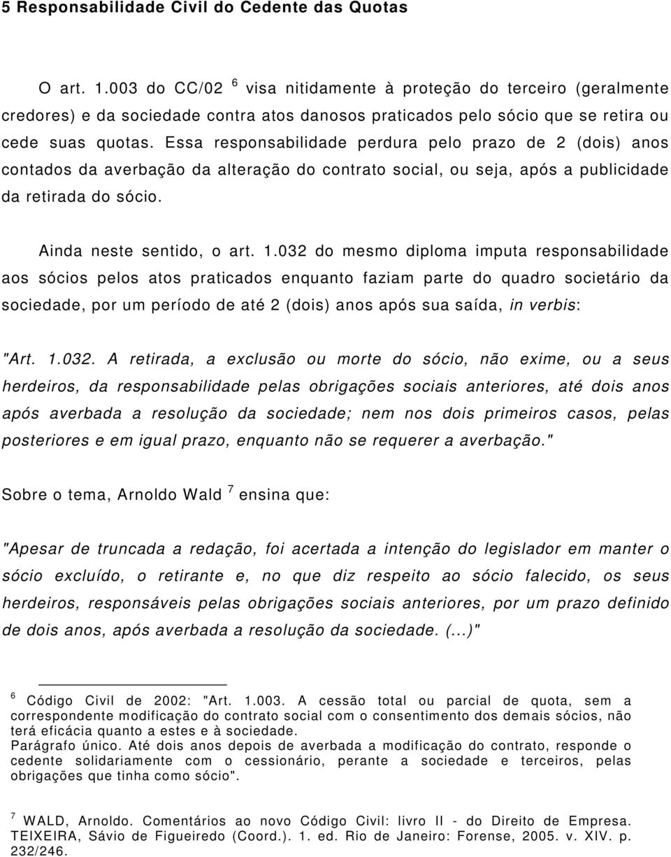 Essa responsabilidade perdura pelo prazo de 2 (dois) anos contados da averbação da alteração do contrato social, ou seja, após a publicidade da retirada do sócio. Ainda neste sentido, o art. 1.