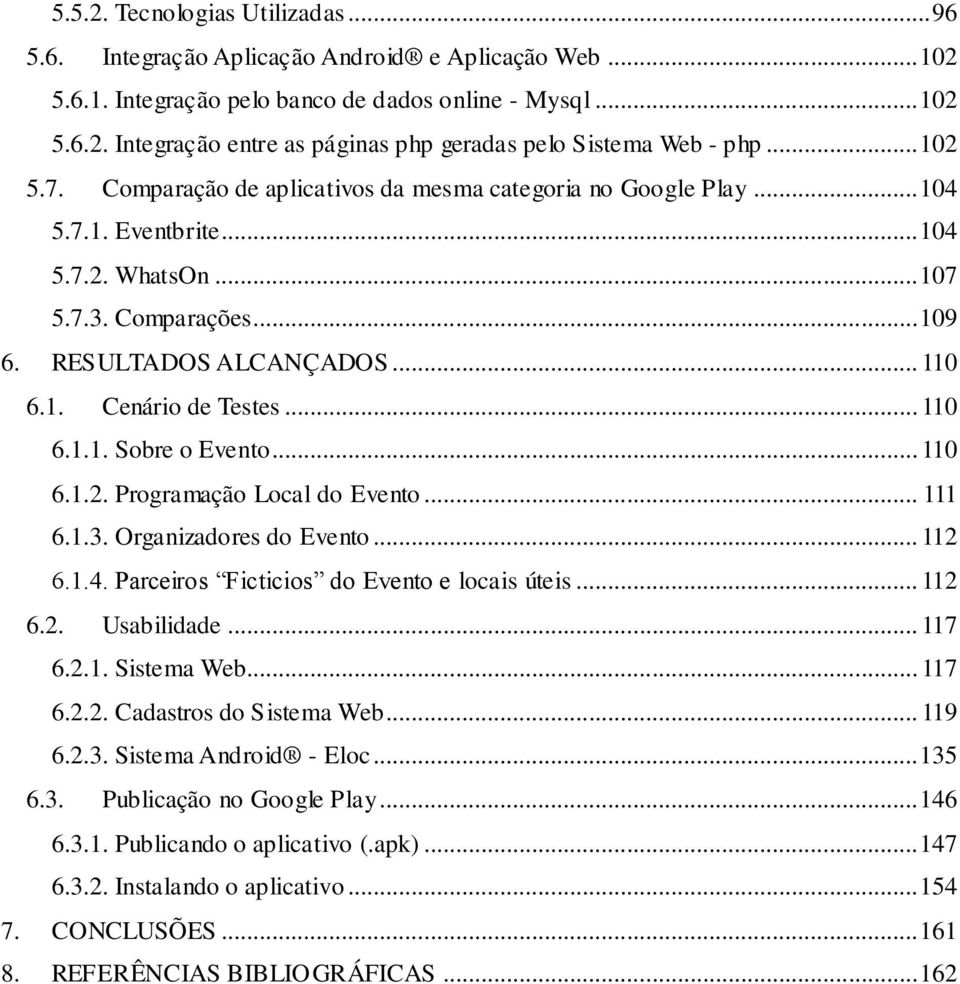 .. 110 6.1.1. Sobre o Evento... 110 6.1.2. Programação Local do Evento... 111 6.1.3. Organizadores do Evento... 112 6.1.4. Parceiros Ficticios do Evento e locais úteis... 112 6.2. Usabilidade... 117 6.