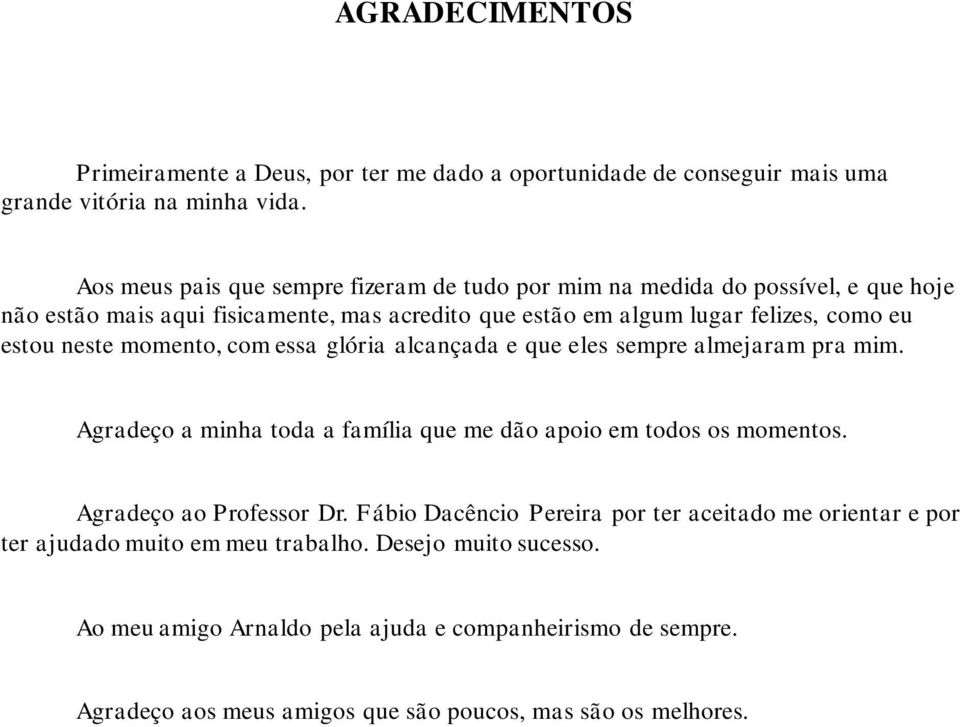 neste momento, com essa glória alcançada e que eles sempre almejaram pra mim. Agradeço a minha toda a família que me dão apoio em todos os momentos. Agradeço ao Professor Dr.