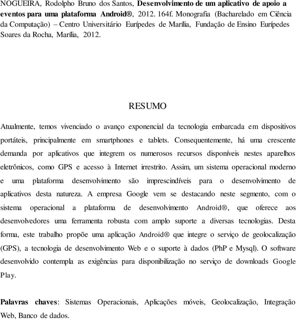 RESUMO Atualmente, temos vivenciado o avanço exponencial da tecnologia embarcada em dispositivos portáteis, principalmente em smartphones e tablets.