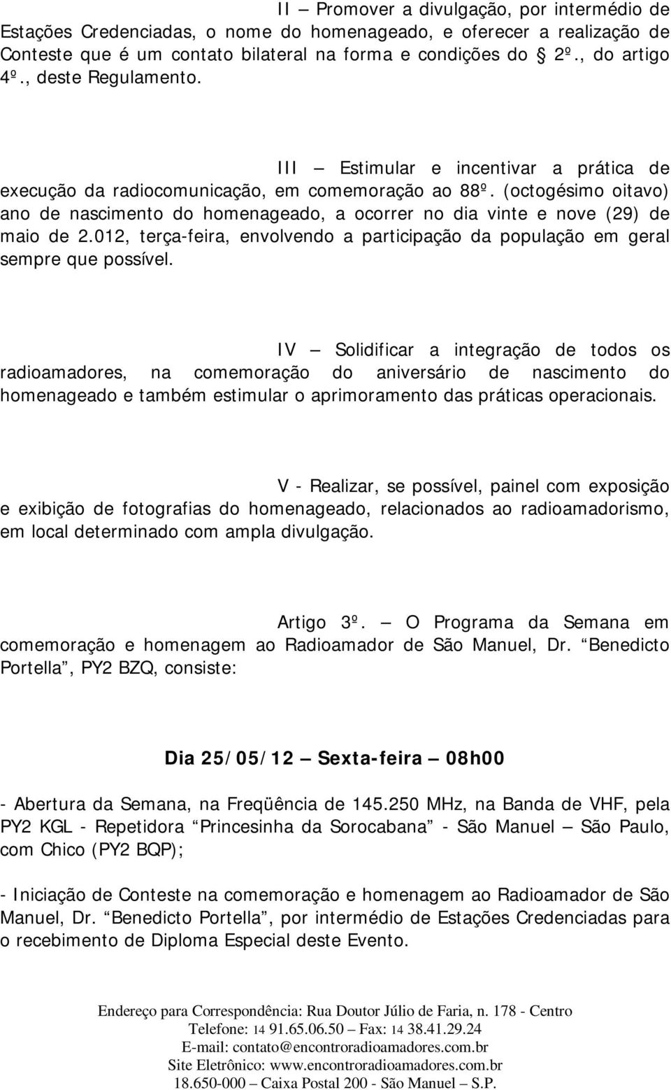 (octogésimo oitavo) ano de nascimento do homenageado, a ocorrer no dia vinte e nove (29) de maio de 2.012, terça-feira, envolvendo a participação da população em geral sempre que possível.