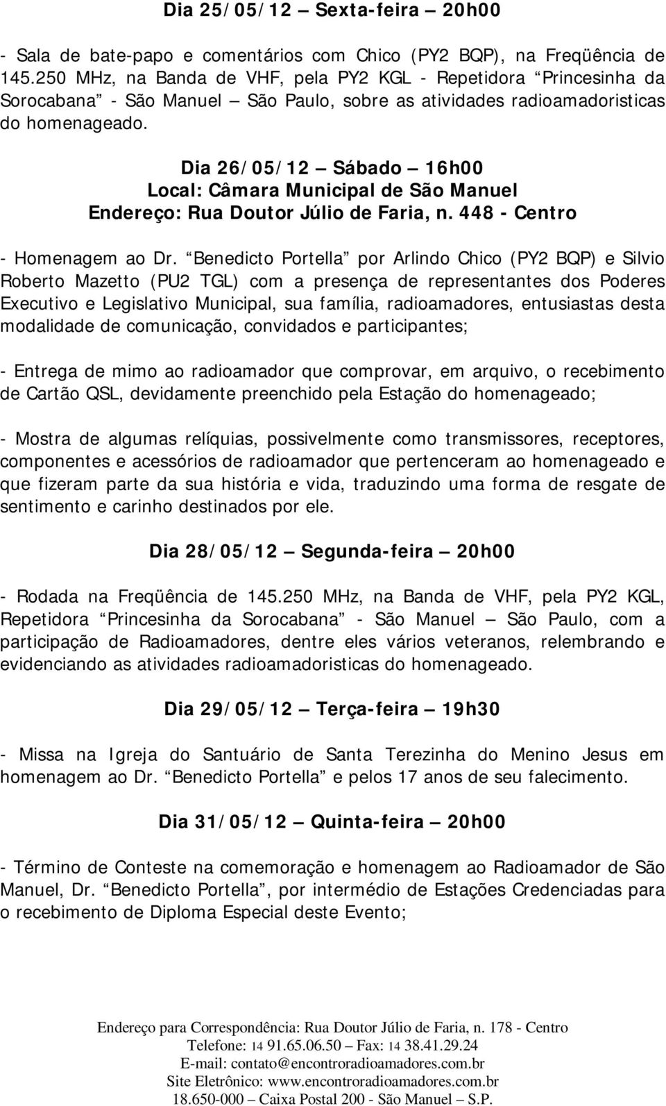 Dia 26/05/12 Sábado 16h00 Local: Câmara Municipal de São Manuel Endereço: Rua Doutor Júlio de Faria, n. 448 - Centro - Homenagem ao Dr.