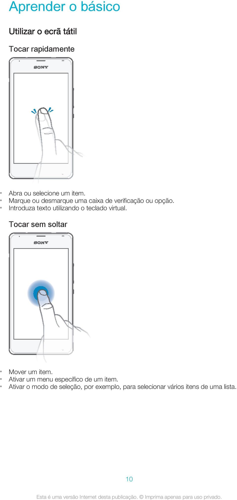 Introduza texto utilizando o teclado virtual. Tocar sem soltar Mover um item.