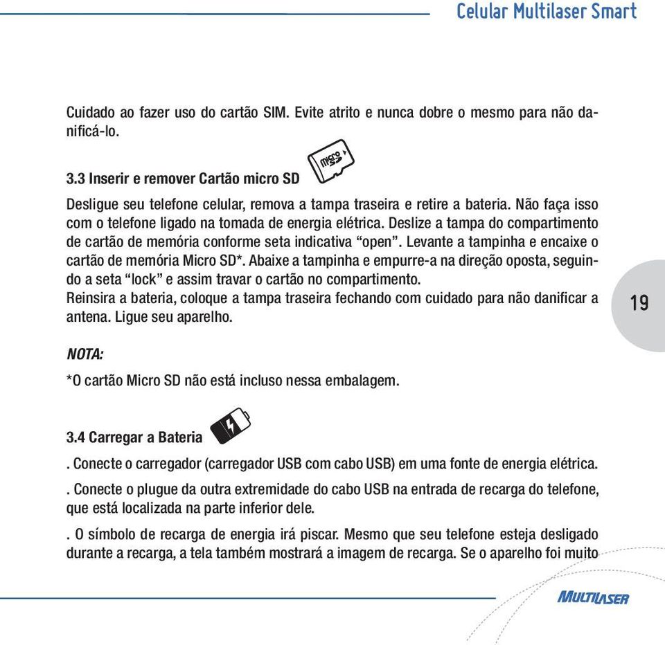 Deslize a tampa do compartimento de cartão de memória conforme seta indicativa open. Levante a tampinha e encaixe o cartão de memória Micro SD*.