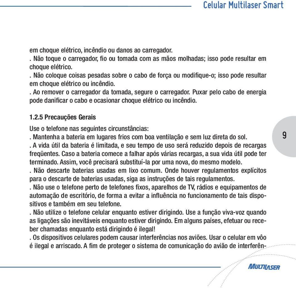 Puxar pelo cabo de energia pode danificar o cabo e ocasionar choque elétrico ou incêndio. 1.2.5 Precauções Gerais Use o telefone nas seguintes circunstâncias:.