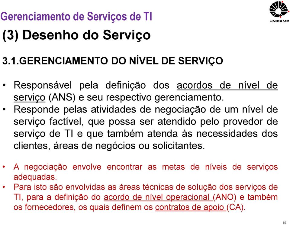 necessidades dos clientes, áreas de negócios ou solicitantes. A negociação envolve encontrar as metas de níveis de serviços adequadas.