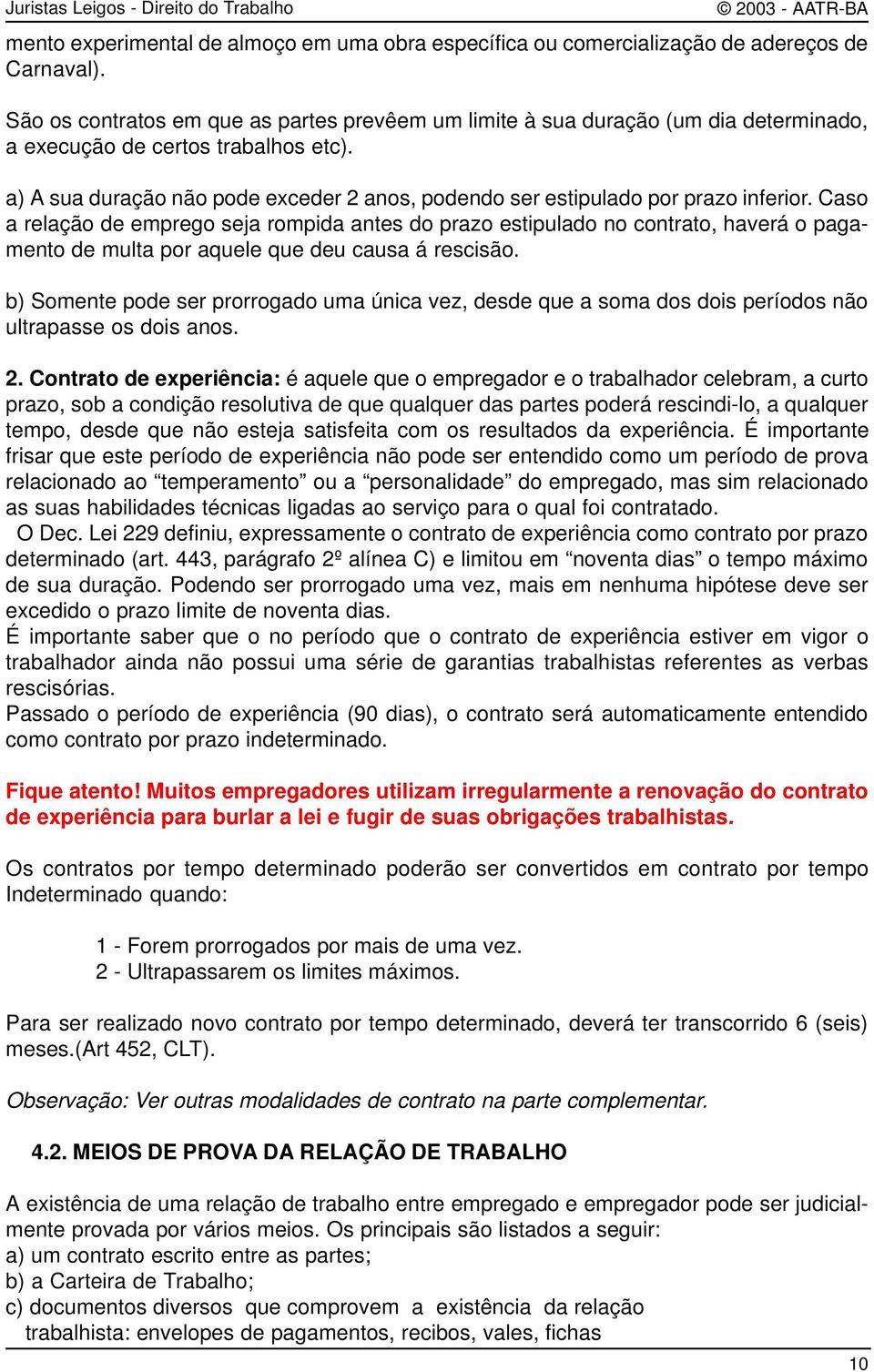 a) A sua duração não pode exceder 2 anos, podendo ser estipulado por prazo inferior.