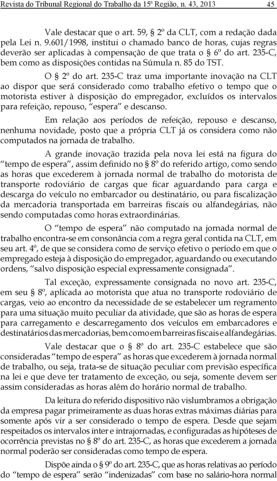 235-C traz uma importante inovação na CLT ao dispor que será considerado como trabalho efetivo o tempo que o motorista estiver à disposição do empregador, excluídos os intervalos para refeição,