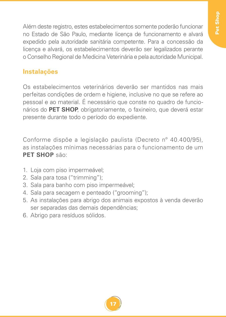 Pet Shop Instalações Os estabelecimentos veterinários deverão ser mantidos nas mais perfeitas condições de ordem e higiene, inclusive no que se refere ao pessoal e ao material.