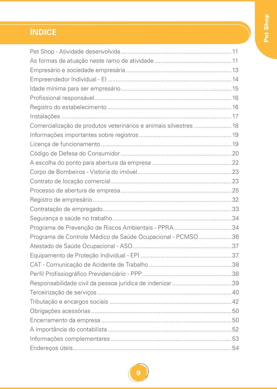 ..18 Informações importantes sobre registros...19 Licença de funcionamento...19 Código de Defesa do Consumidor...20 A escolha do ponto para abertura da empresa.