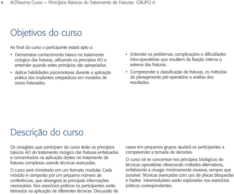 Aplicar habilidades psicomotoras durante a aplicação prática dos implantes ortopédicos em modelos de ossos fraturados.