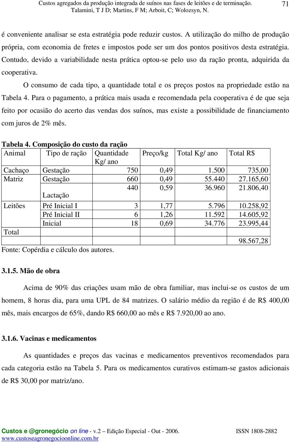 O consumo de cada tipo, a quantidade total e os preços postos na propriedade estão na Tabela 4.