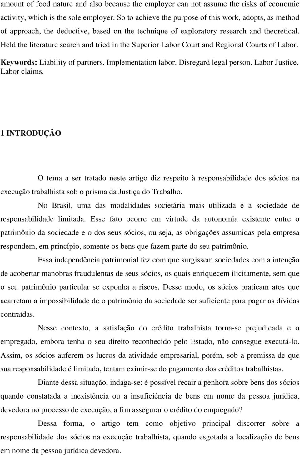 Held the literature search and tried in the Superior Labor Court and Regional Courts of Labor. Keywords: Liability of partners. Implementation labor. Disregard legal person. Labor Justice.