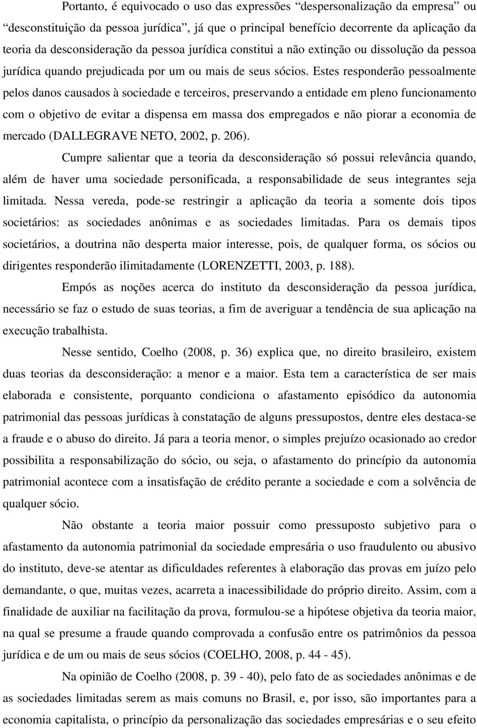 Estes responderão pessoalmente pelos danos causados à sociedade e terceiros, preservando a entidade em pleno funcionamento com o objetivo de evitar a dispensa em massa dos empregados e não piorar a