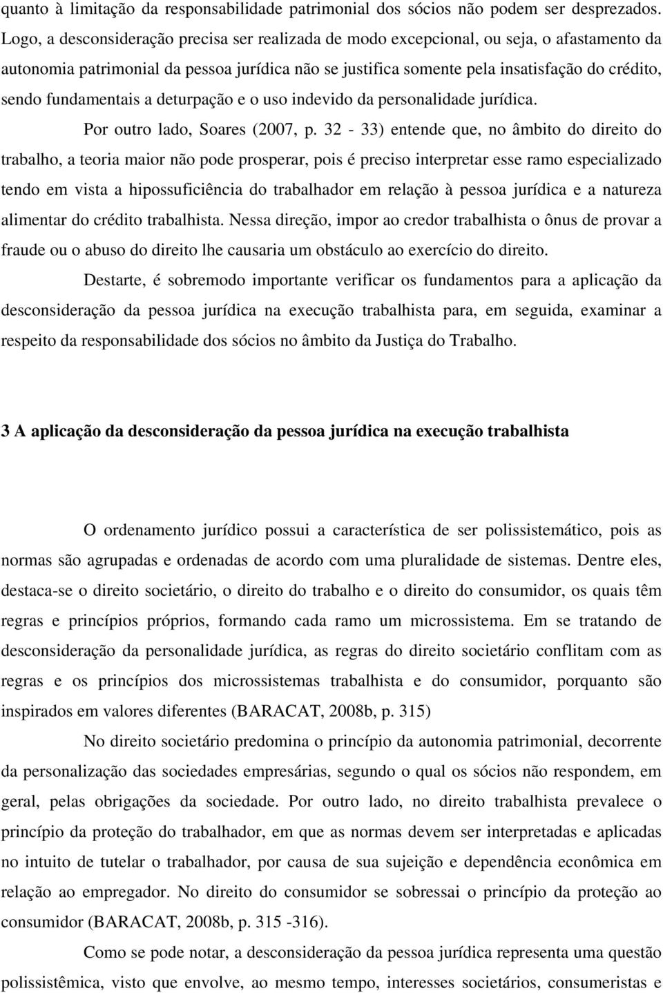 fundamentais a deturpação e o uso indevido da personalidade jurídica. Por outro lado, Soares (2007, p.