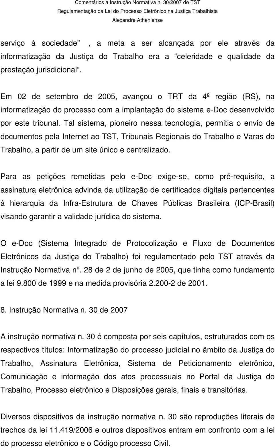 Tal sistema, pioneiro nessa tecnologia, permitia o envio de documentos pela Internet ao TST, Tribunais Regionais do Trabalho e Varas do Trabalho, a partir de um site único e centralizado.