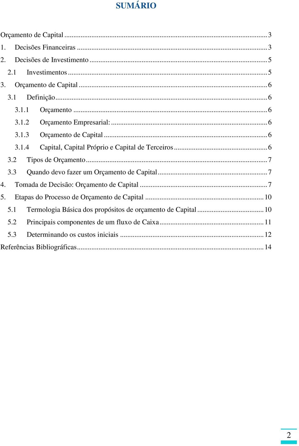 3 Quando devo fazer um Orçamento de Capital... 7 4. Tomada de Decisão: Orçamento de Capital... 7 5. Etapas do Processo de Orçamento de Capital... 10 5.